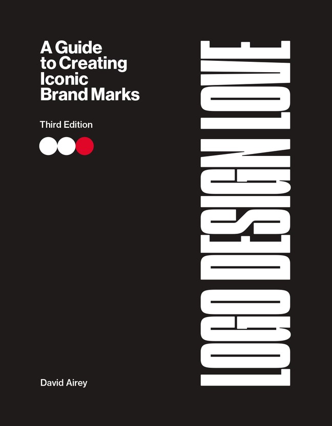 Logo Design Love: A Guide to Creating Iconic Brand Marks, 3rd Edition